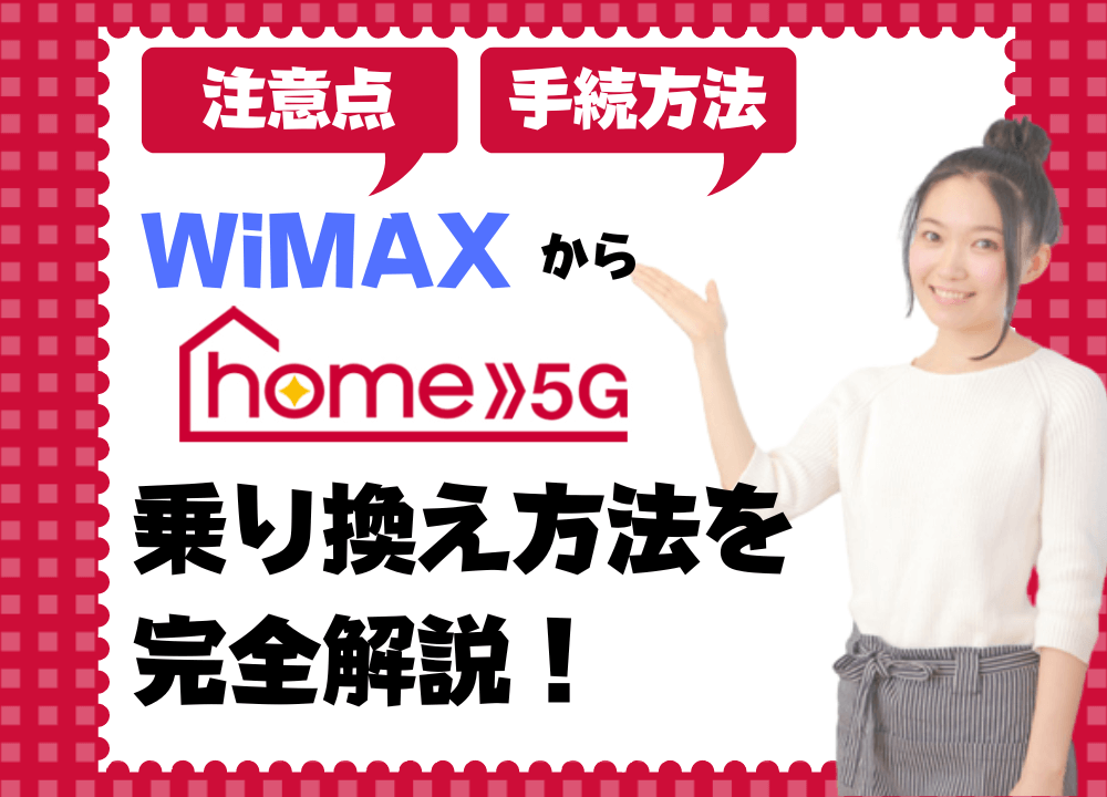 WiMAXからhome5gへの乗り換え方法を完全解説！解約手続きや変更・切り替え前の注意点は？